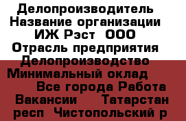 Делопроизводитель › Название организации ­ ИЖ-Рэст, ООО › Отрасль предприятия ­ Делопроизводство › Минимальный оклад ­ 15 000 - Все города Работа » Вакансии   . Татарстан респ.,Чистопольский р-н
